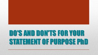 DO'S AND DON'TS FOR YOUR
STATEMENT OF PURPOSE PhD
 