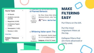 MAKE
FILTERING
EASY
Put filters on the left.
Put the most
important filters at
the top.
Collapse filters that
are more advanced or
rarely used.
 