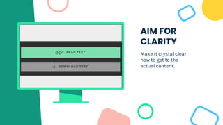 AIM FOR
CLARITY
Make it crystal clear
how to get to the
actual content.
 