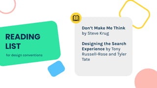 READING
LIST
Don’t Make Me Think
by Steve Krug
Designing the Search
Experience by Tony
Russell-Rose and Tyler
Tate
for design conventions
 