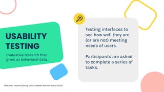 USABILITY
TESTING
Testing interfaces to
see how well they are
(or are not) meeting
needs of users.
Participants are asked
to complete a series of
tasks.
Evaluative research that
gives us behavioral data.
Blakiston, Usability Testing (2015); Nielsen Norman Group (2012)
 