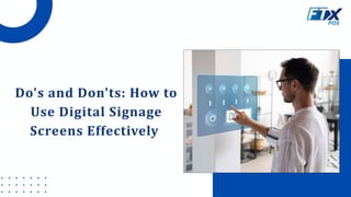 Do's and Don'ts: How to
Use Digital Signage
Screens Effectively
 