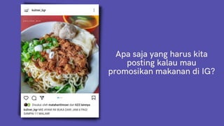 Apa saja yang harus kita
posting kalau mau
promosikan makanan di IG?
 