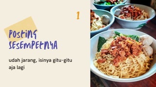 Posting
Sesempetnya
udah jarang, isinya gitu-gitu
aja lagi
1
 