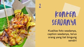 Konten
Seadanya
Kualitas foto seadanya,
caption seadanya, terus
orang yang liat bingung
sendiri
2
 