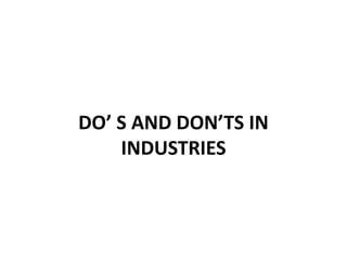 DO’ S AND DON’TS IN
INDUSTRIES
 