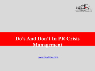 Do’s And Don’t In PR Crisis
Management
www.newtonpr.co.in
 