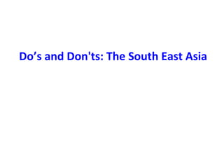 Do’s and Don'ts: The South East Asia
 
