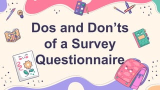 Dos and Don’ts
of a Survey
Questionnaire
 