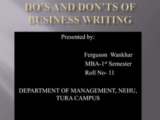 Presented by:

                   Ferguson Wankhar
                   MBA-1st Semester
                   Roll No- 11

DEPARTMENT OF MANAGEMENT, NEHU,
         TURA CAMPUS
 