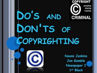 Do’s  and Don&apos;ts  of Copyrighting Naomi Jenkins Jon Gamble Newspaper I 1st Block 