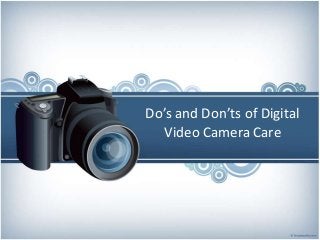 Do’s and Don’ts of Digital
Video Camera Care
 