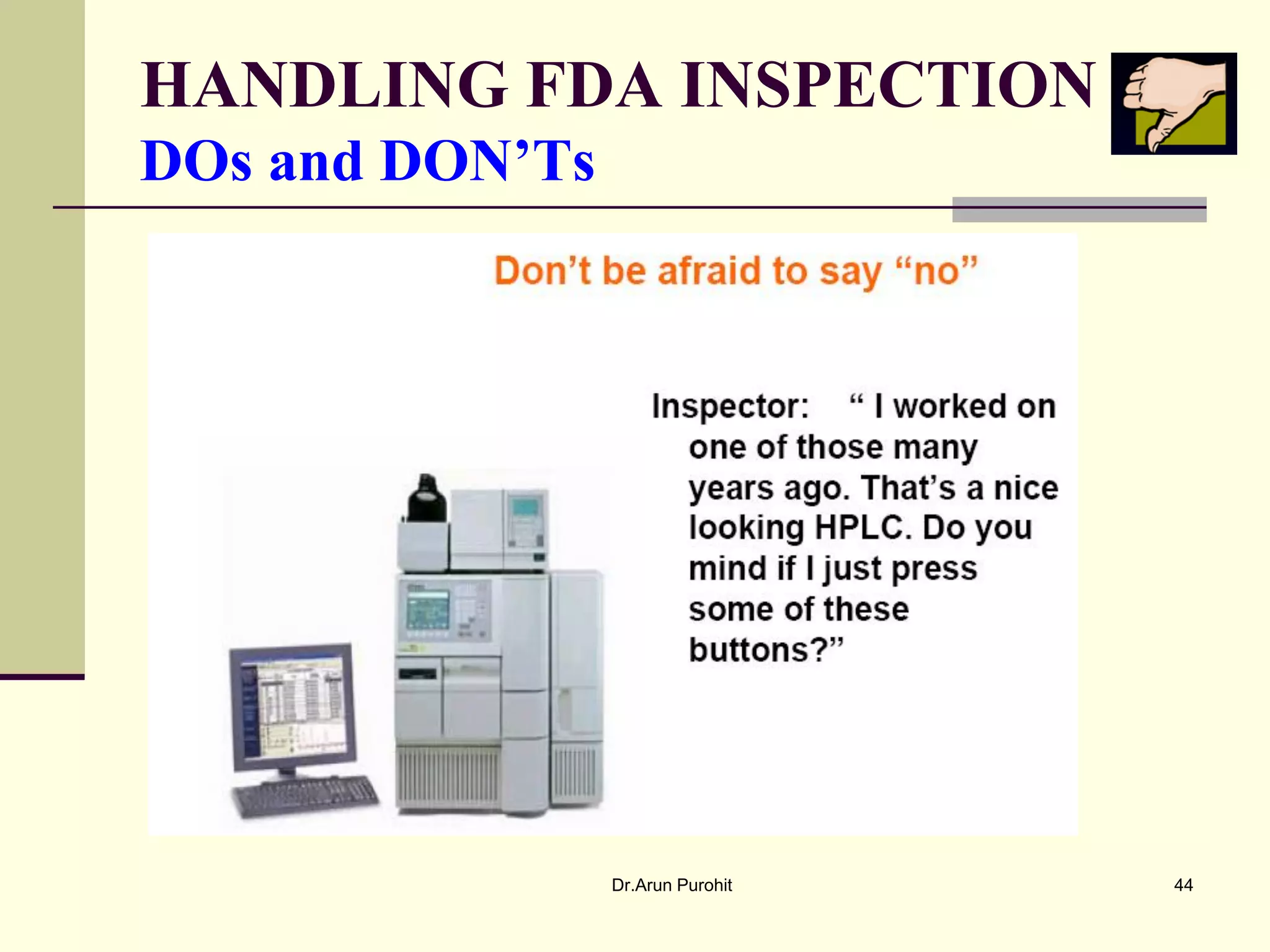 HANDLING FDA INSPECTION
DOs and DON’Ts




                 Dr.Arun Purohit   44
 