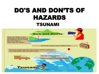 DO'S AND DON’TS OF
HAZARDS
TSUNAMI
 
