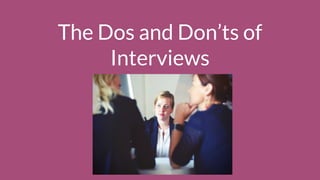 The Dos and Don’ts of
Interviews
 