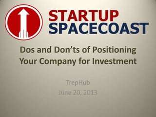 Dos and Don’ts of Positioning
Your Company for Investment
TrepHub
June 20, 2013
 
