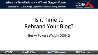 Is it Time to
Rebrand Your Blog?
Becky Pokora @sightDOING
 