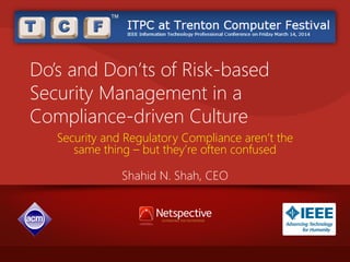 Do’s and Don’ts of Risk-based
Security Management in a
Compliance-driven Culture
Security and Regulatory Compliance aren’t the
same thing – but they’re often confused
Shahid N. Shah, CEO

 