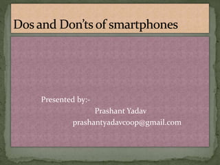 Presented by:-
Prashant Yadav
prashantyadavcoop@gmail.com
 