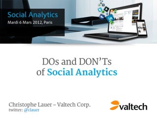 DOs and DON’Ts
              of Social Analytics


Christophe Lauer – Valtech Corp.
twitter: @clauer
 