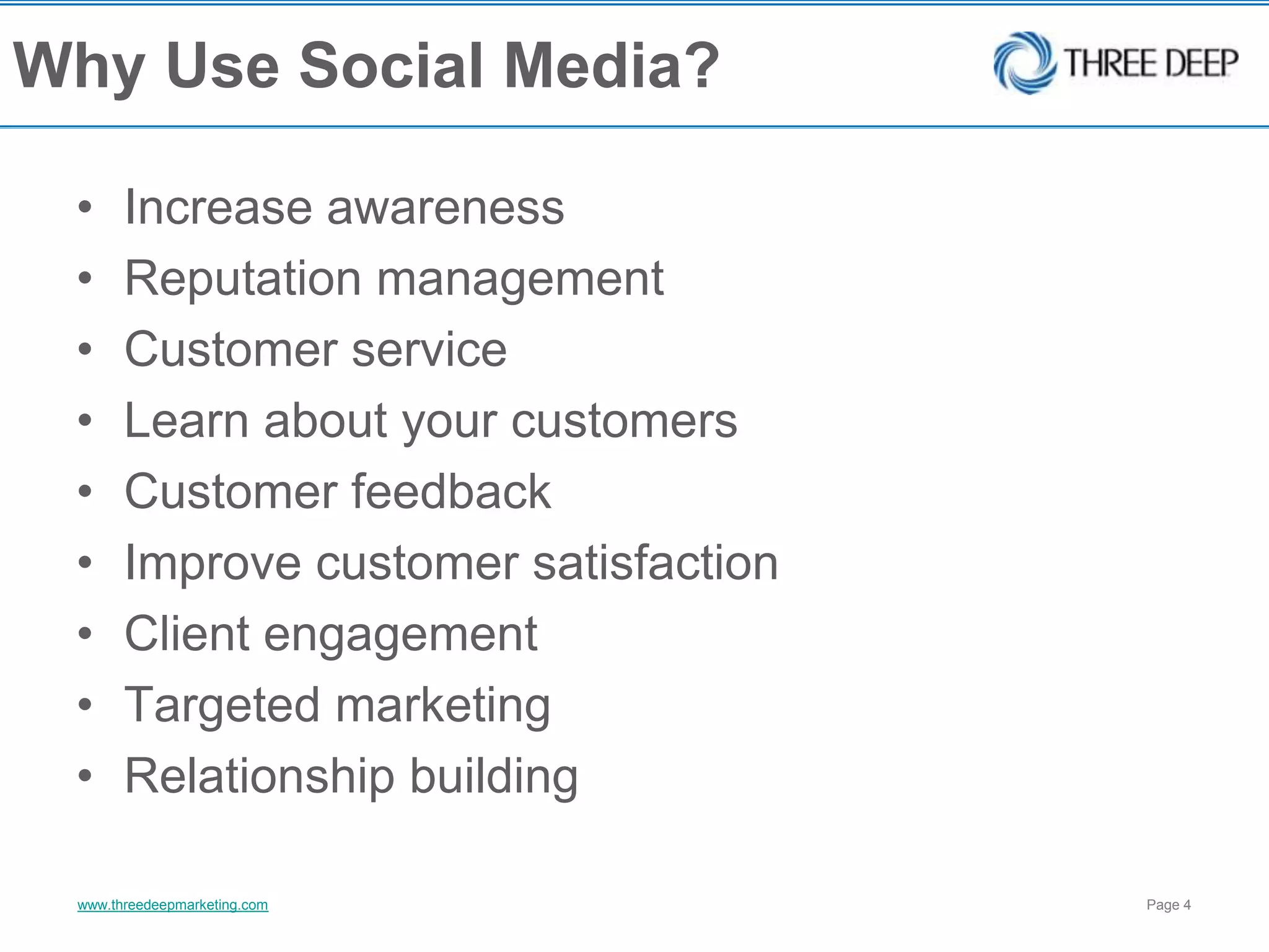 Why Use Social Media?Increase awarenessReputation management Customer serviceLearn about your customersCustomer feedbackImprove customer satisfactionClient engagementTargeted marketingRelationship building