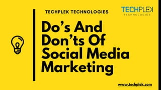 Do’s And
Don’ts Of
Social Media
Marketing
TECHPLEK TECHNOLOGIES
www.techplek.com
 