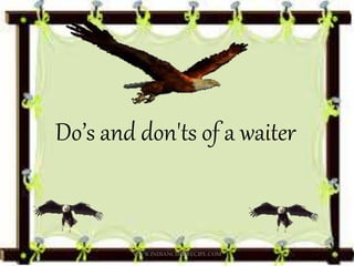 Do’s and don'ts of a waiter
WWW.INDIANCHEFRECIPE.COM
 
