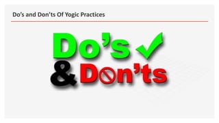 Do’s and Don’ts Of Yogic Practices
 