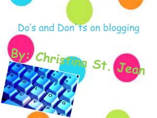 Do’s and Don&apos;ts on blogging By: Christina St. Jean 