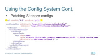 Do This, Don’t Do That: A Primer on Sitecore Development
Using the Config System Cont.
• Patching Sitecore configs
 