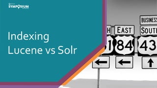 Indexing
Lucene vs Solr
 