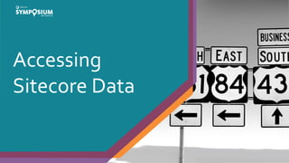 Accessing
Sitecore Data
 