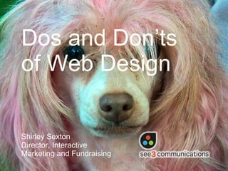Dos and Don’ts  of Web Design Shirley Sexton  Director, Interactive Marketing and Fundraising 