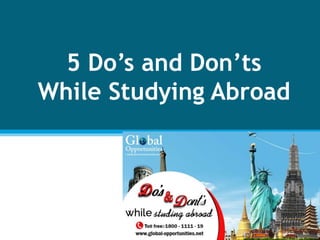 5 Do’s and Don’ts
While Studying Abroad
 