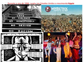 Durante o ano de 1966, surgiu nos Estados Unidos o movimento hippie
 
