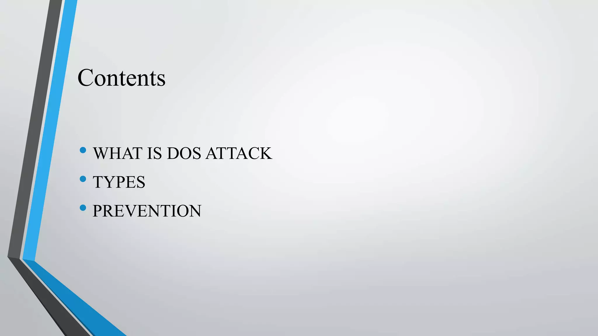 Contents
• WHAT IS DOS ATTACK
• TYPES
• PREVENTION