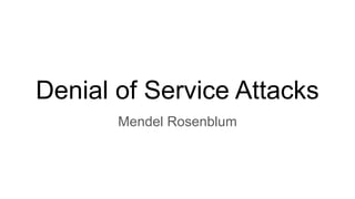 Denial of Service Attacks
Mendel Rosenblum
 