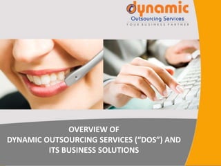 OVERVIEW OF
DYNAMIC OUTSOURCING SERVICES (“DOS”) AND
ITS BUSINESS SOLUTIONS
 