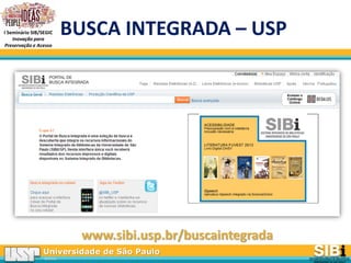 Universidade de São Paulo
BRASIL
I Seminário SIB/SEGIC
Inovação para
Preservação e Acesso
BUSCA INTEGRADA – USP
www.sibi.usp.br/buscaintegrada
 