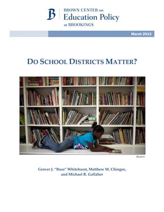 DO SCHOOL DISTRICTS MATTER?
Reuters
Grover J. “Russ” Whitehurst, Matthew M. Chingos,
and Michael R. Gallaher
March 2013
 
