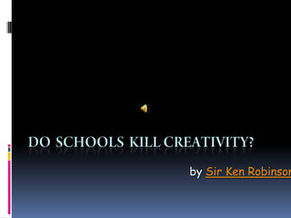 Do  schools  kill creativity? by Sir Ken Robinson 