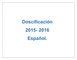 Doscificación
2015- 2016
Español.
 