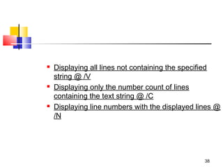    Displaying all lines not containing the specified
    string @ /V
   Displaying only the number count of lines
    containing the text string @ /C
   Displaying line numbers with the displayed lines @
    /N




                                                 38
 
