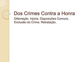 Dos Crimes Contra a Honra Difamação. Injúria. Disposições Comuns. Exclusão do Crime. Retratação. 