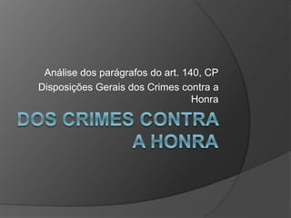 Análise dos parágrafos do art. 140, CP
Disposições Gerais dos Crimes contra a
Honra
 