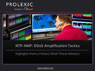 www.prolexic.com
NTP-AMP: DDoS Amplification Tactics
Highlights from a Prolexic DDoS Threat Advisory
 