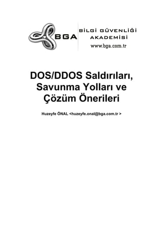 DOS/DDOS Saldırıları,
Savunma Yolları ve
Çözüm Önerileri
Huzeyfe ÖNAL <huzeyfe.onal@bga.com.tr >
 