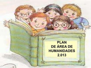 PLAN
 DE ÁREA DE
HUMANIDADES
    2.013
 