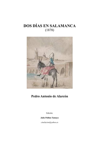 DOS DÍAS EN SALAMANCA
(1878)
Pedro Antonio de Alarcón
Edición:
Julio Pollino Tamayo
cinelacion@yahoo.es
 