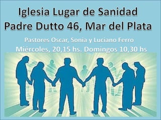 Pastores Oscar, Sonia y Luciano Ferro
Miércoles, 20,15 hs. Domingos 10,30 hs
 